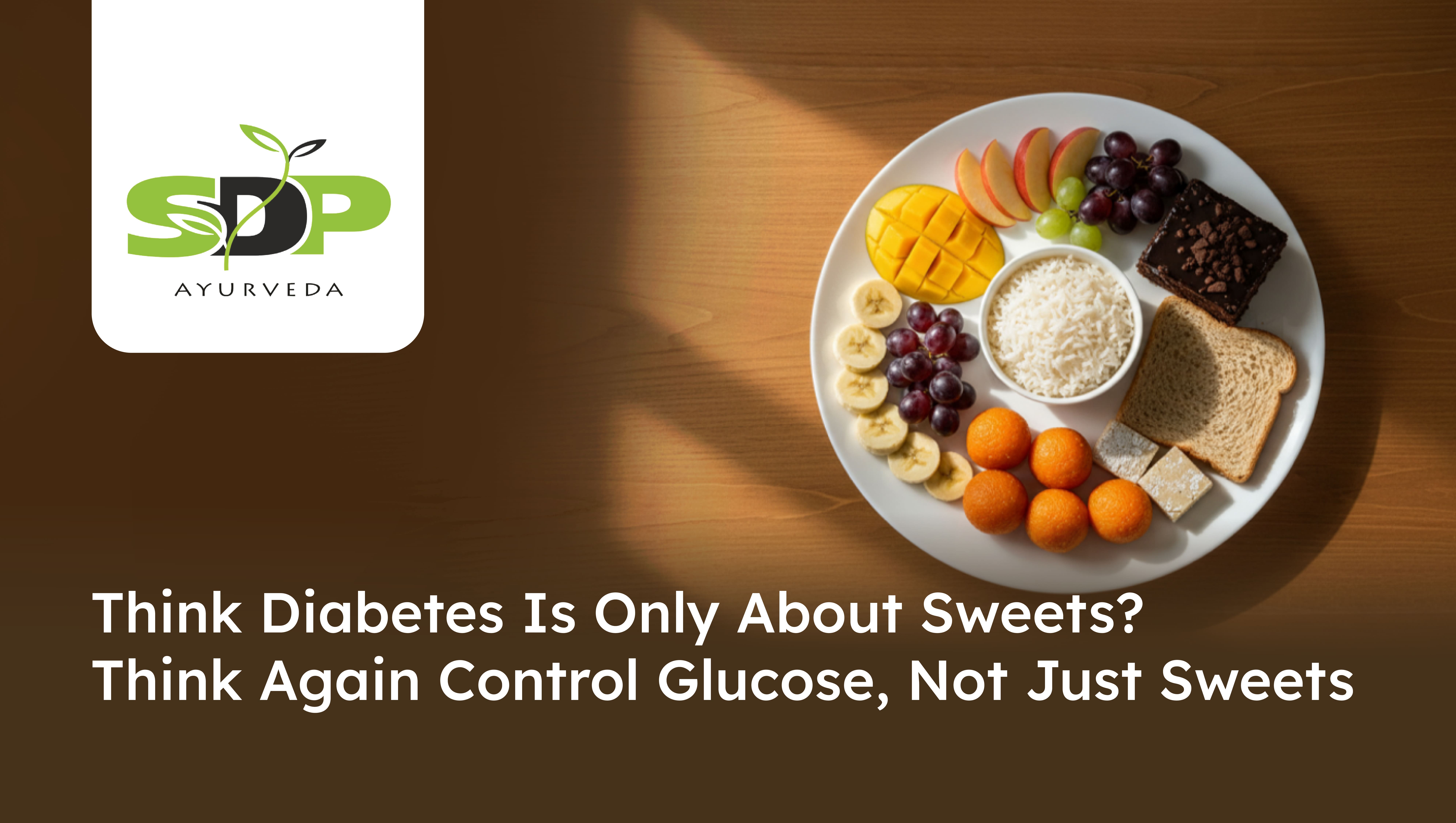 Think Diabetes Is Only About Sweets? Think Again Control Glucose, Not Just Sweets  
